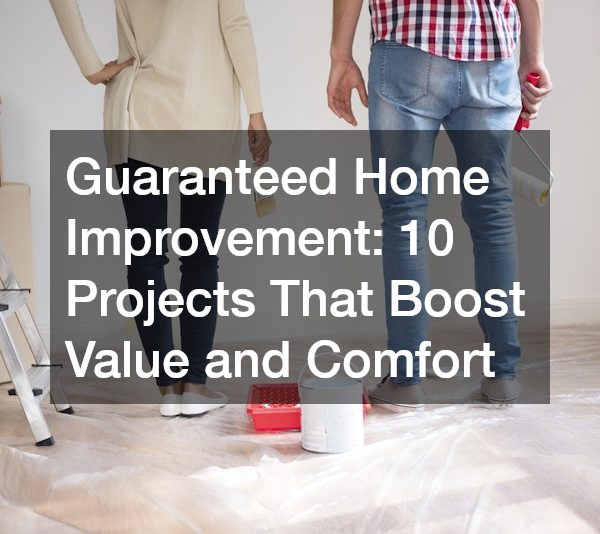 Guaranteed Home Improvement: 10 Projects That Boost Value and Comfort